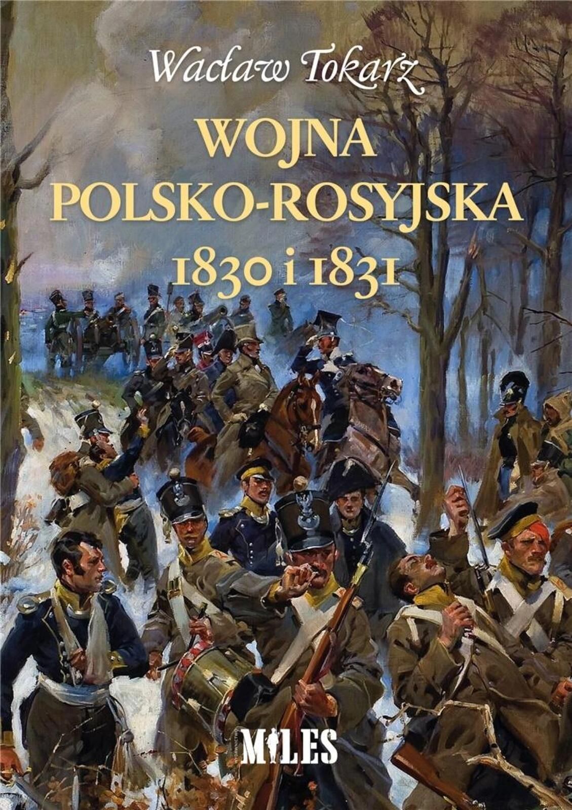 Wojna polsko-rosyjska 1830 i 1831 Miles Wacław Tokarz Rok wydania: