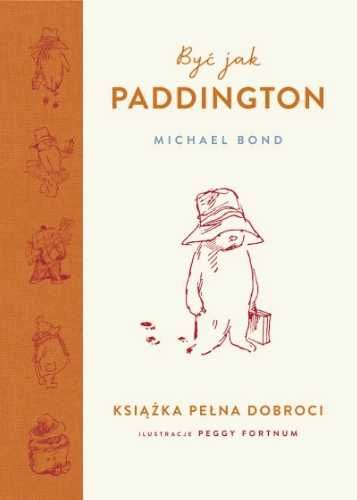 Być jak Paddington. Książka pełna dobroci - Michael Bond, Aleksandra