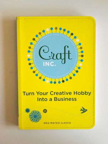 Craft inc. -Turn your creative hobby into a business, Meg Mateo Ilasco