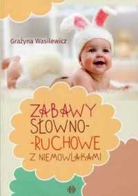 Zabawy słowno - ruchowe z niemowlakami - Grażyna Wasilewicz