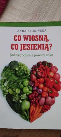 Anna Kłosińska Co wiosną, co jesienią? Jedz zgodnie z porami roku