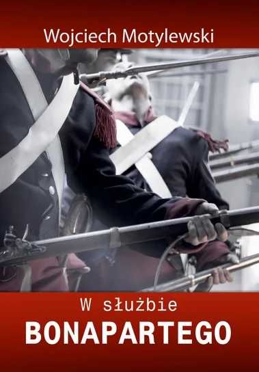 W służbie Bonapartego. Wojciech Motylewski (Nowa książka)