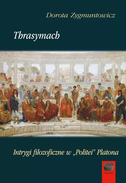 Thrasymach. Intrygi filozoficzne w Politei Platona. Antyk