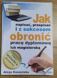 Jak napisać i z sukcesem obronić prace dyplomową - Alicja Kaszyńska
