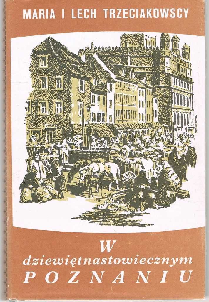 W dziewiętnastowiecznym Poznaniu 1815 - 1914 Trzeciakowski