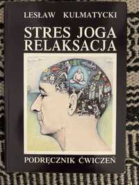 Stres joga relaksacja Podręcznik ćwiczeń Lesław Kulmatycki