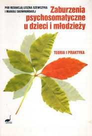 Zaburzenia psychosomatyczne u dzieci i młodzieży teoria i praktyka