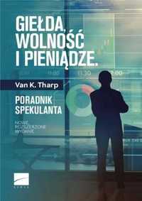 Giełda, wolność i pieniądze. Poradnik spekulanta - Van K. Tharp