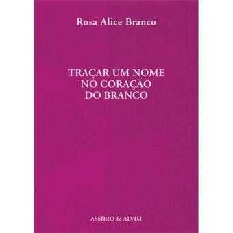 Traçar um Nome no Coração do Branco, Rosa Alice Branco