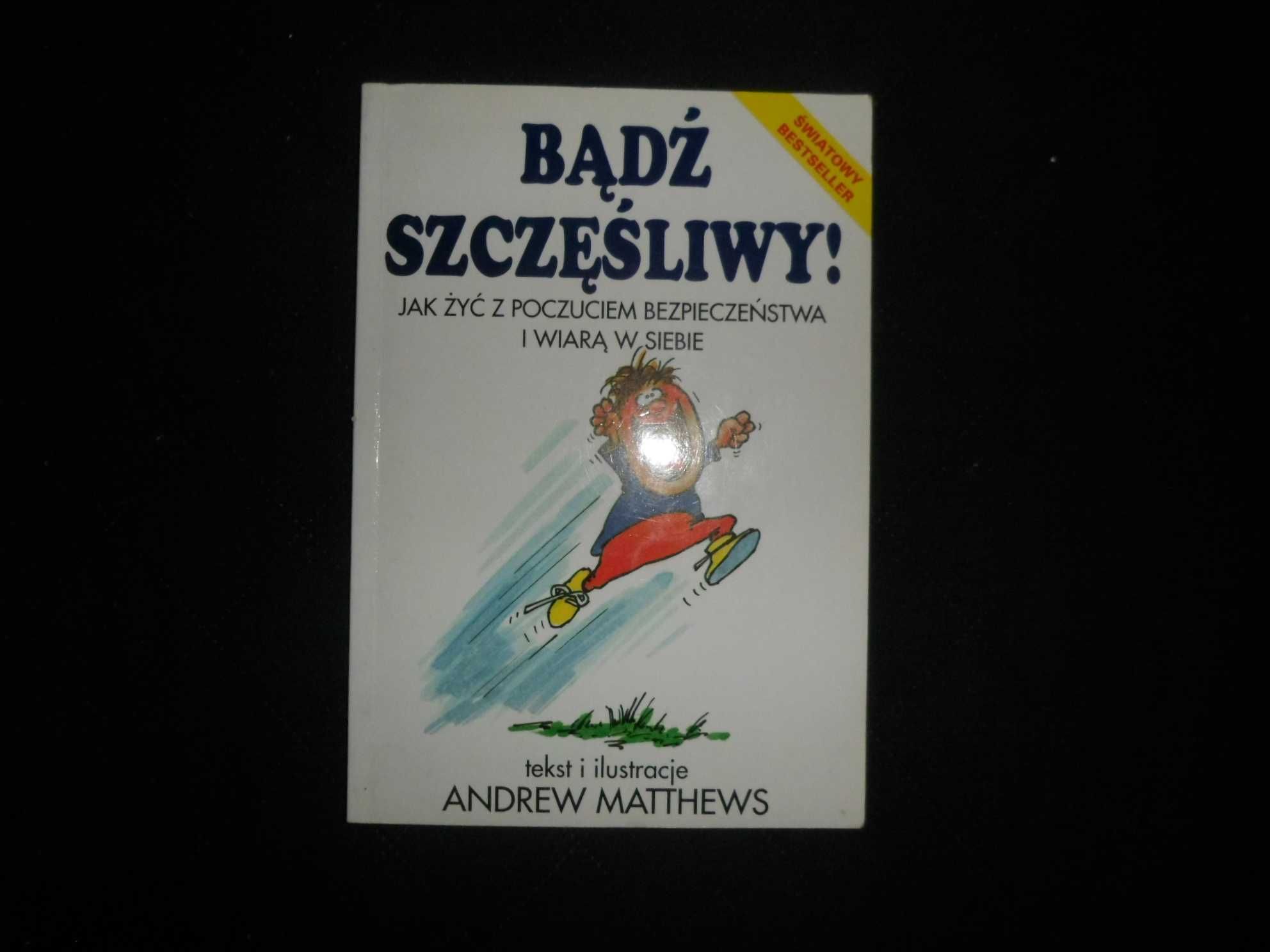 Andrew Matthews - Bądź szczęśliwy! Jak żyć z poczuciem bezpieczeństwa
