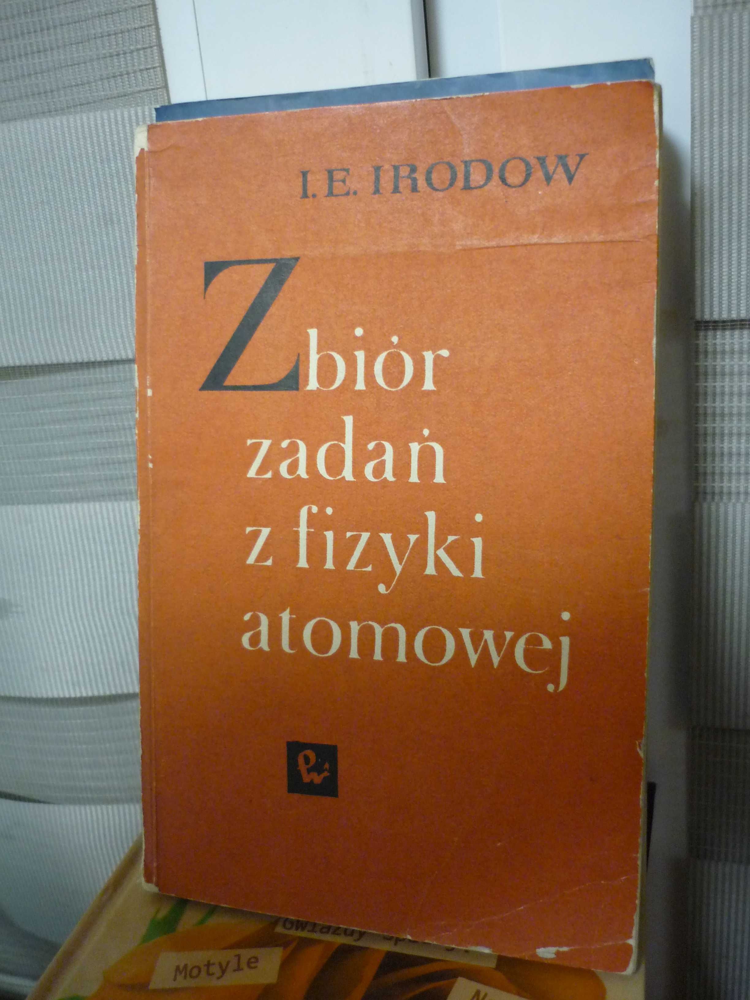 Zbiór zadań z fizyki atomowej , I.E.Irodow.