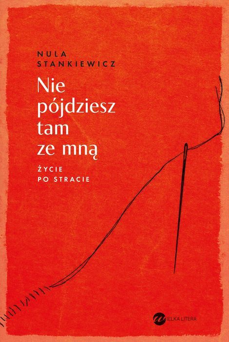 Nie Pójdziesz Tam Ze Mną. Życie Po Stracie Nula Stankiewicz Nowa