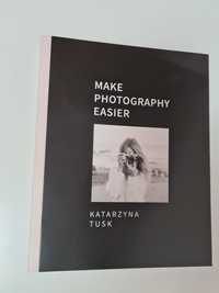 Make photography easier - Katarzyna Tusk