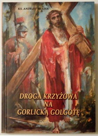 Ks. Andrzej Mucha - "Droga krzyżowa na Gorlicką Golgotę"