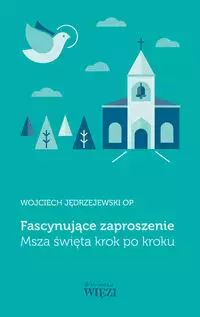 Fascynujące zaproszenie. Msza święta krok po kroku. Biblioteka Więzi