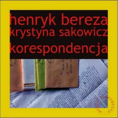 Henryk Bereza. Krystyna Sakowicz. Korespondencja - praca zbioroiwa