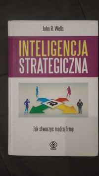 Inteligencja strategiczna Jak stworzyć mądrą firmę John R. Wells