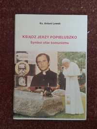 Ksiądz Jerzy Popiełuszko. Symbol ofiar komunizmu. Ks. Antoni Lewek