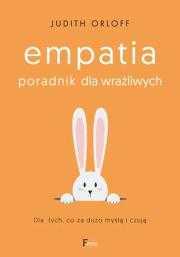 # Empatia. Poradnik dla wrażliwych. Dla tych, co za dużo myślą i czują