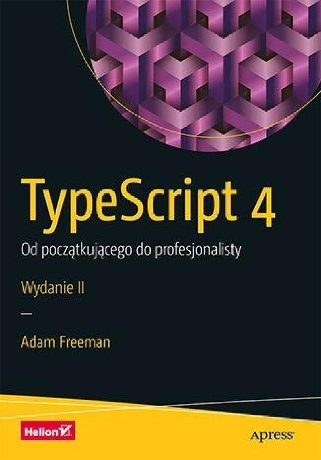 TypeScript 4. Od początkującego do. w.2 Helion Adam Freeman Rok