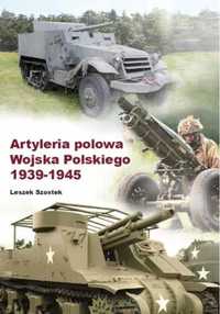 Artyleria polowa Wojska Polskiego 1939 - 1945 - Leszek Szostek