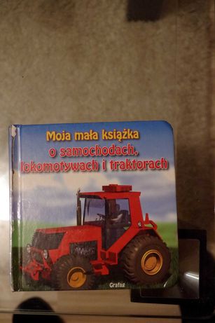 Moja Mała Książka o Samochodach Lokomotywach I Traktorach