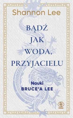 Bądź jak woda, przyjacielu. Nauki Brucea Lee - Shannon Lee