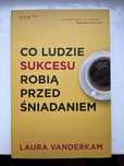 Laura Vanderkam Co ludzie sukcesu robią przed śniadaniem