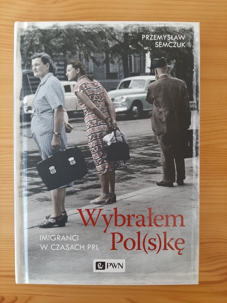 Książka P. Semczuka "Wybrałem Pol(s)kę. Imigranci w czasach PRL"