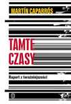 Tamte czasy. Raport z teraźniejszości - Martin Caparros