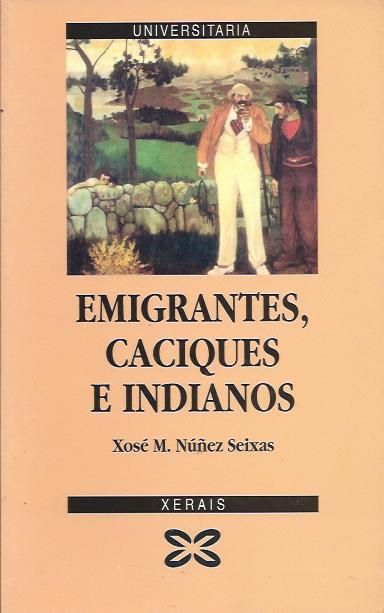 Emigrantes, caciques e indianos_Xosé M. Núñez Seixas_Edicións Xerais d