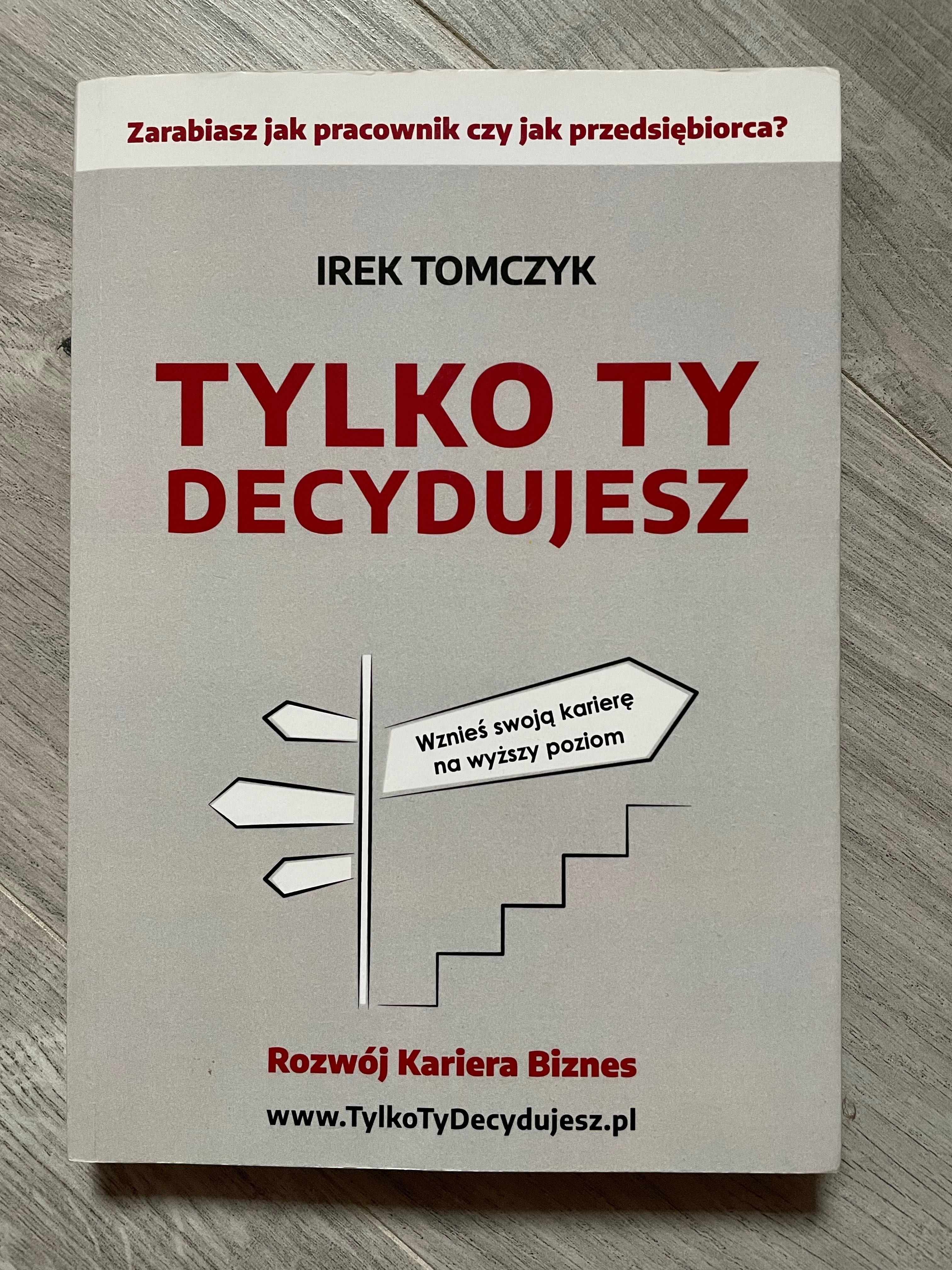 Nowa Książka Tylko Ty decydujesz Irek Tomczyk, Rozwój Kariera Biznes