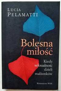 BOLESNA MIŁOŚĆ, Kiedy seksualność dzieli małżonków, Pelamatti, UNIKAT!