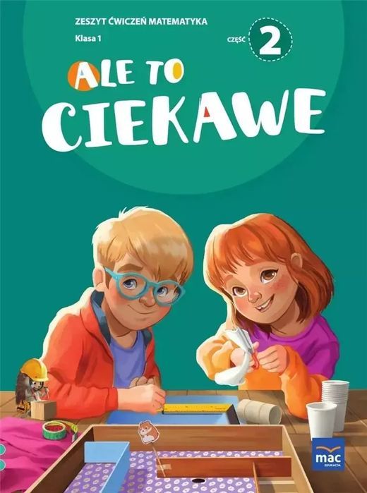 Ale to ciekawe! Matematyka. Zeszyt ćwiczeń. Klasa 1. Część 2