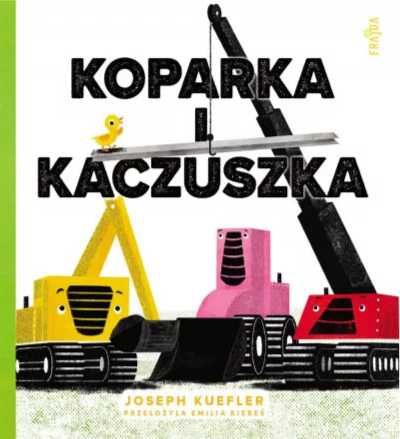 Koparka i kaczuszka - Joseph Kuefler, Emilia Kiereś