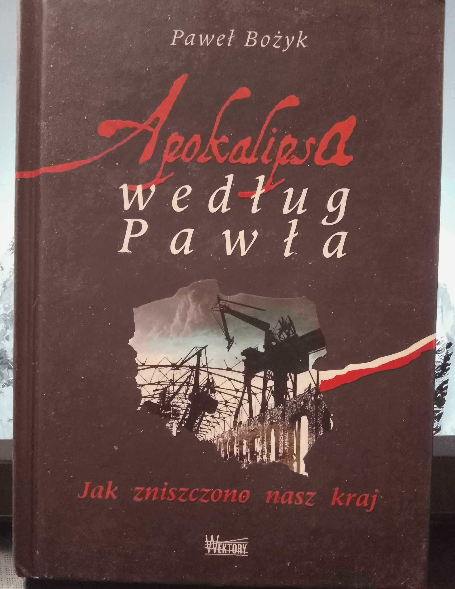 Bożyk Paweł - Apokalipsa według Pawła. Jak zniszczono nasz kraj.