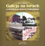 Galicja na torach czyli kolejowa historia Podbeski Księży Młyn Dom