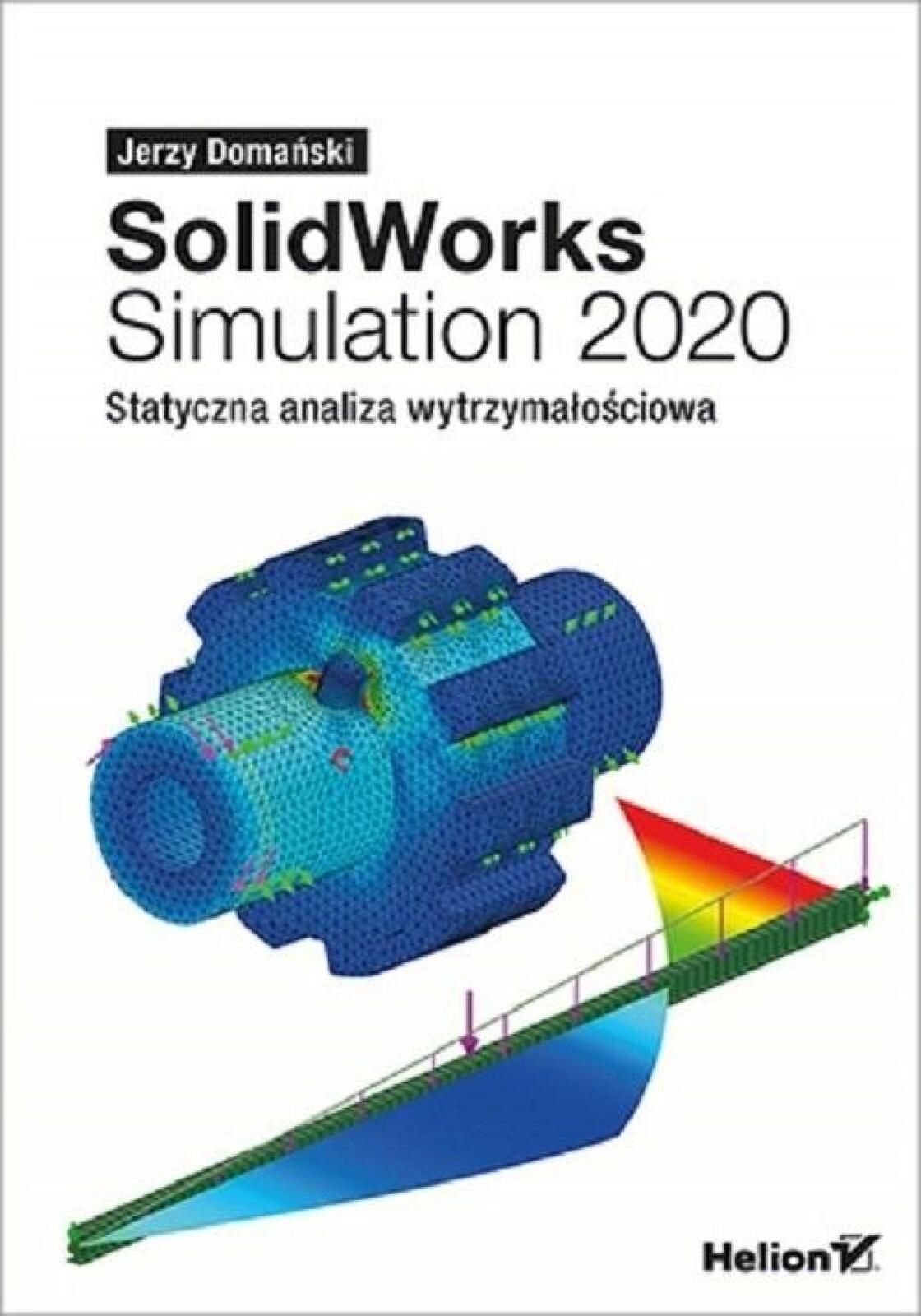 SolidWorks Simulation 2020. Statyczna analiza.. Helion Jerzy Domański