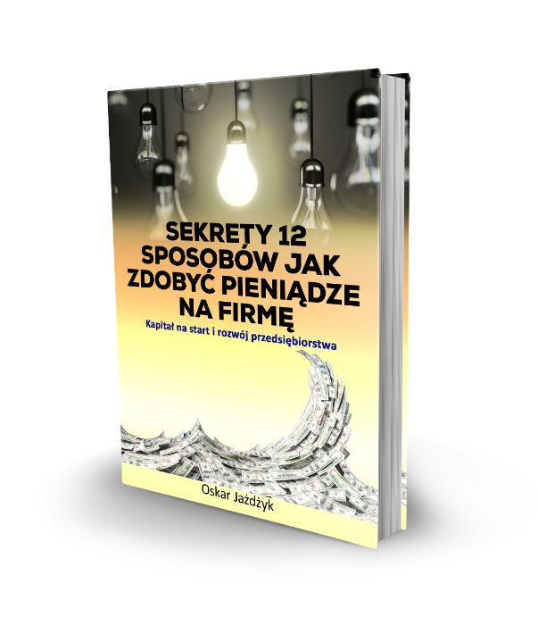 Sekrety 12 Sposobów Jak Zdobyć Pieniądze Na Firmę - Oskar Jażdżyk