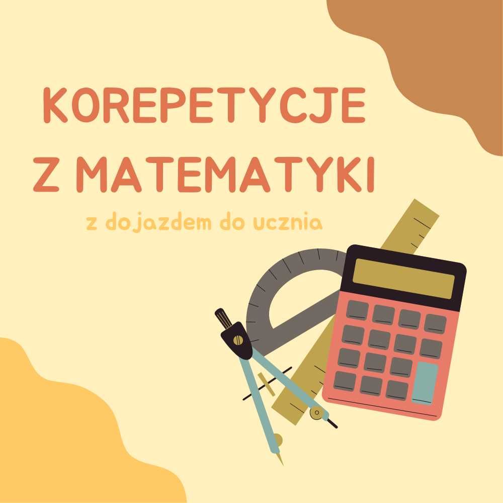 KOREPETYCJE Z MATEMATYKI z dojazdem do ucznia!