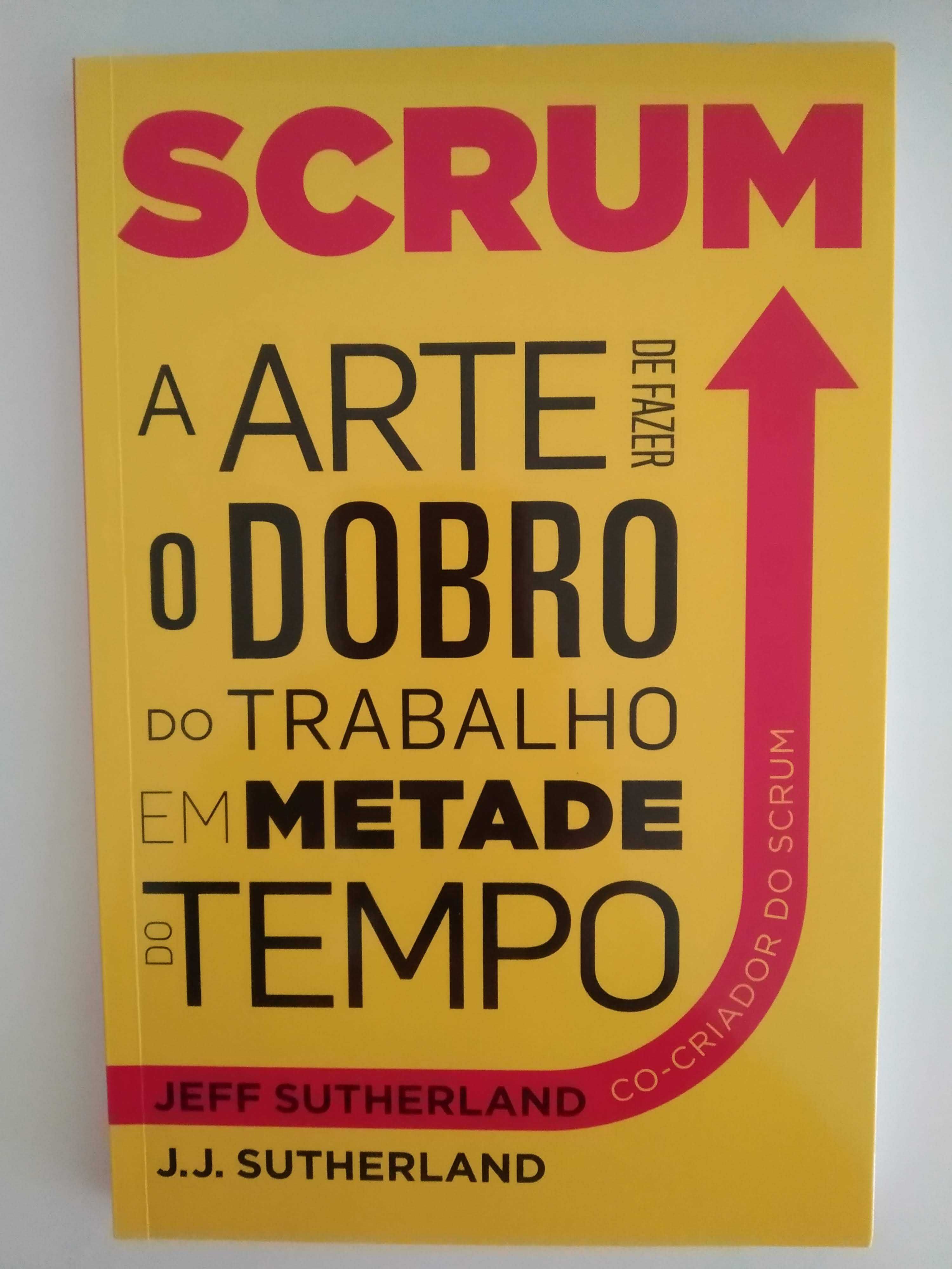 Scrum - A Arte de Fazer o Dobro do Trabalho em Metade do Tempo