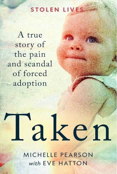 Taken  A True Story of the Pain and Scandal of Forced Adoption