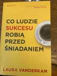 Co ludzie sukcesu robią przed śniadaniem Laura Vanderkam