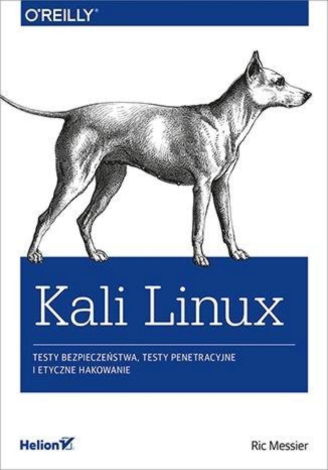 Kali Linux. Testy bezpieczeństwa, testy.. Helion Ric Messier Rok