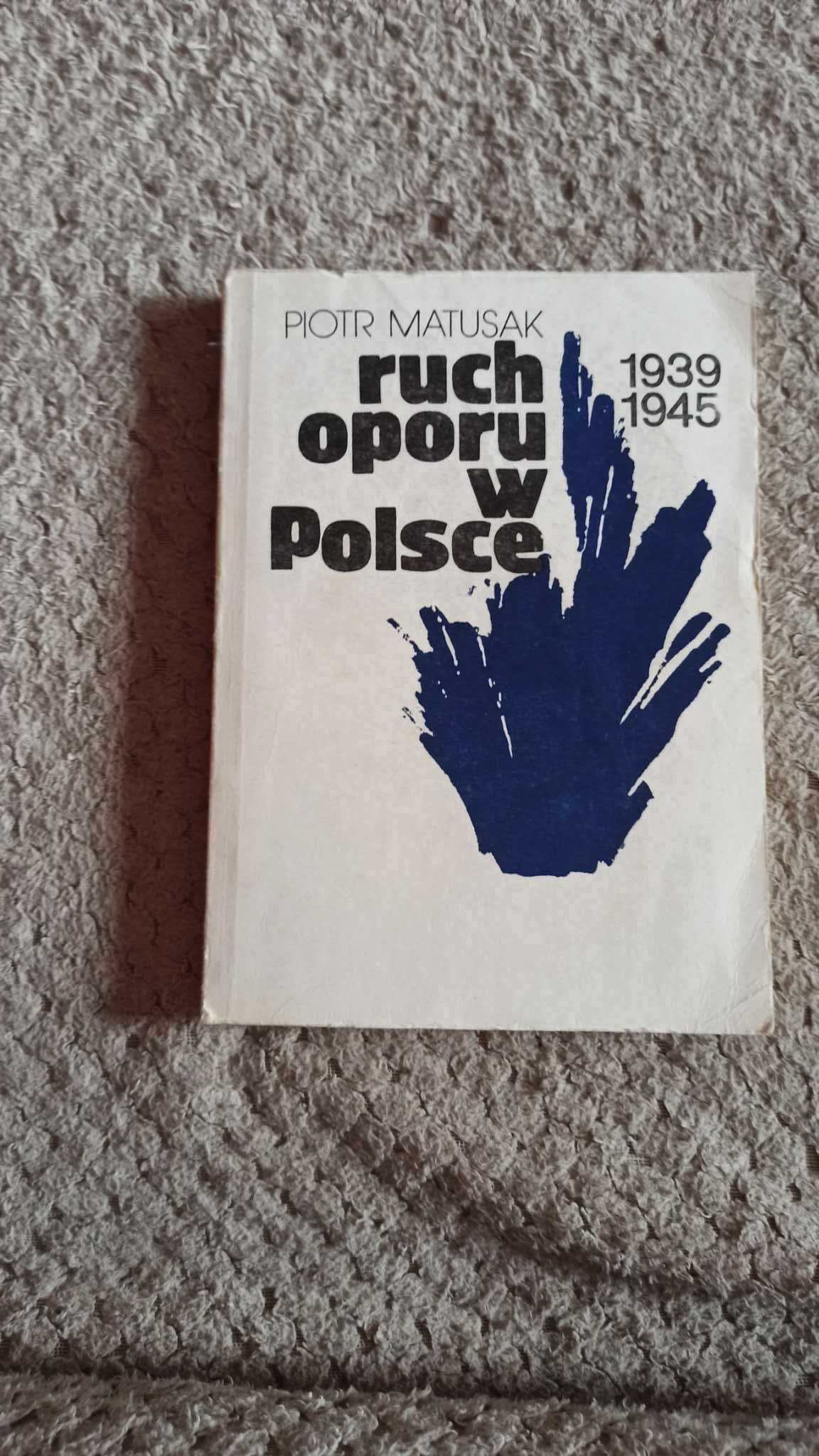 Piotr Matusak - Ruch oporu w Polsce 1939 - 1945