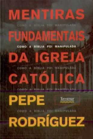 Mentiras Fundamentais da Igreja Católica
