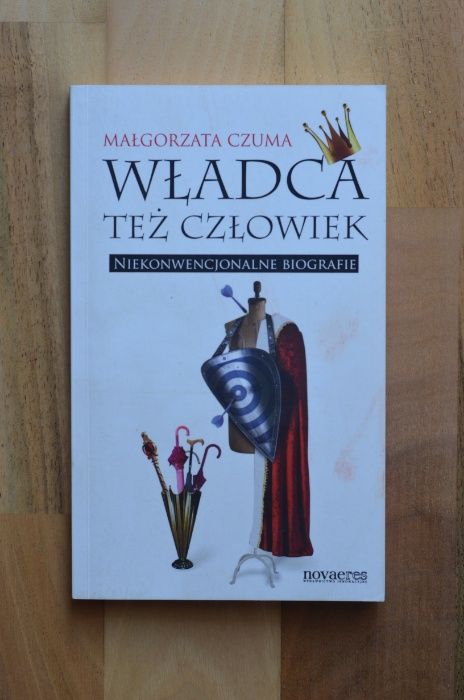 Władca też człowiek. Niekonwencjonalne biografie. Małgorzata Czuma