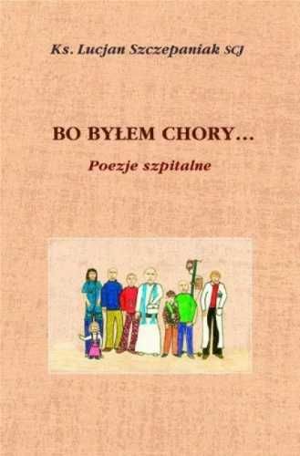 Bo byłem chory... Poezje szpitalne - Ks. Lucjan Szczepaniak SCJ