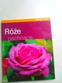 Róże pachnące Książka o różach  z różanymi przepisami