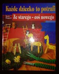 Każde dziecko to potrafi. Ze starego - coś nowego